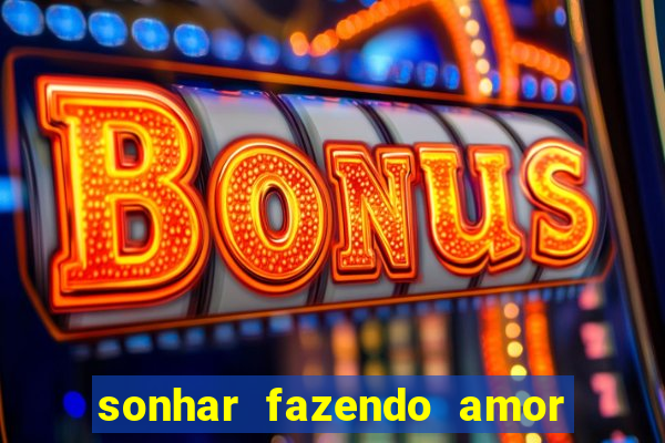 sonhar fazendo amor com outra pessoa jogo do bicho