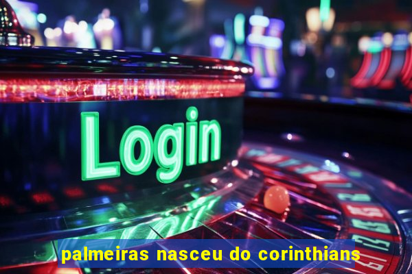 palmeiras nasceu do corinthians