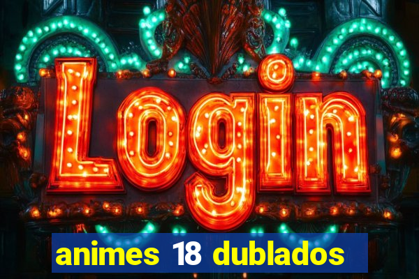 animes 18 dublados