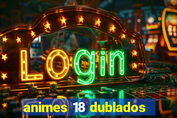animes 18 dublados