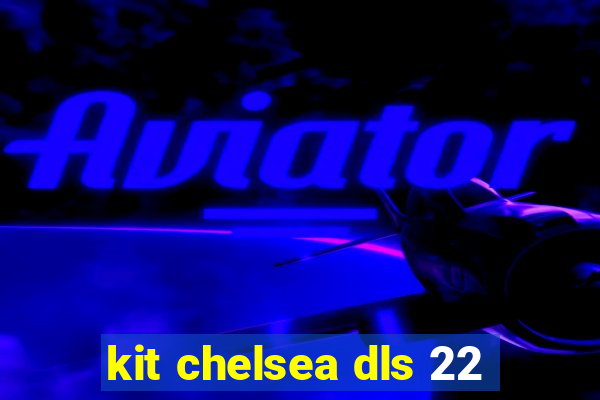 kit chelsea dls 22