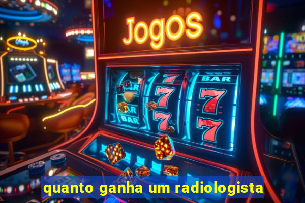 quanto ganha um radiologista