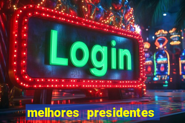 melhores presidentes do brasil