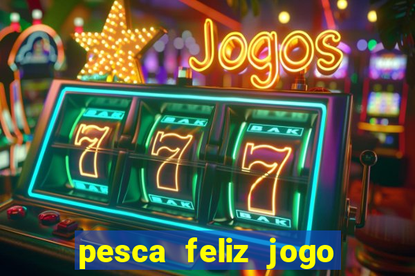 pesca feliz jogo ganhar dinheiro