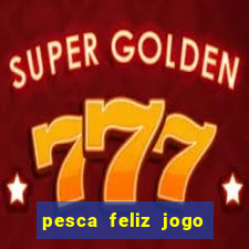 pesca feliz jogo ganhar dinheiro