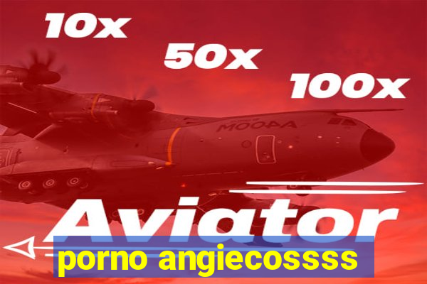 porno angiecossss