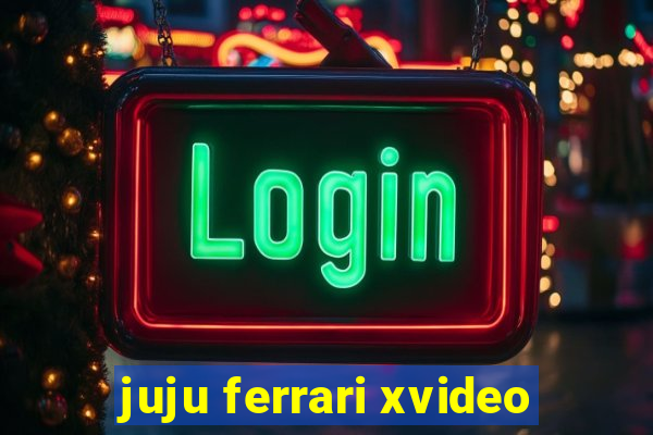 juju ferrari xvideo