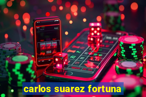 carlos suarez fortuna