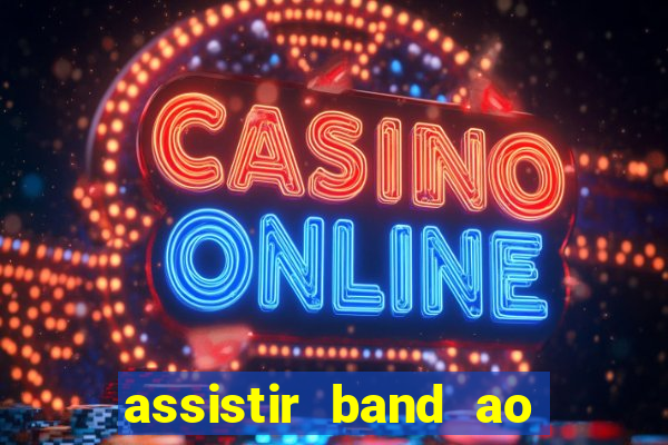 assistir band ao vivo gratis