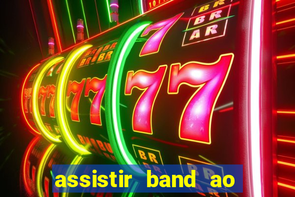assistir band ao vivo gratis