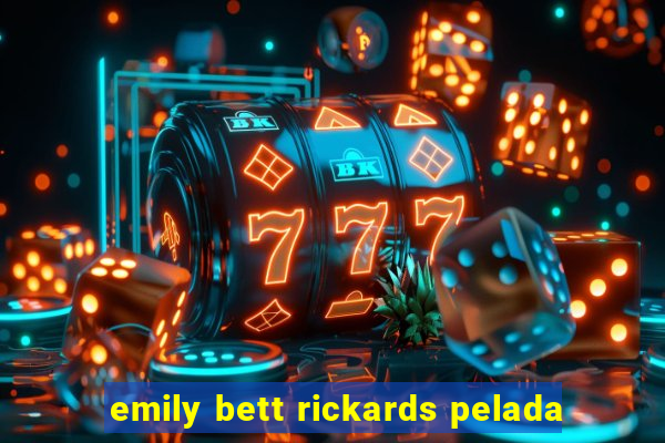 emily bett rickards pelada