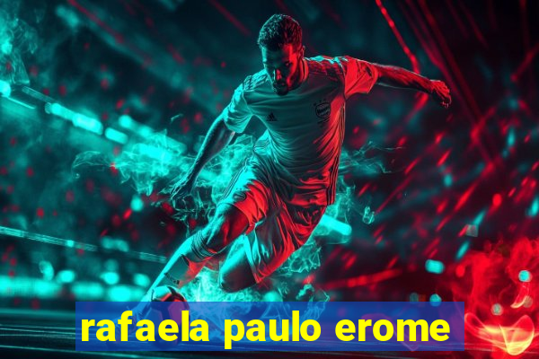 rafaela paulo erome