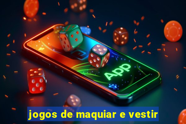 jogos de maquiar e vestir