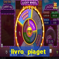 livro piaget desenvolvimento infantil pdf