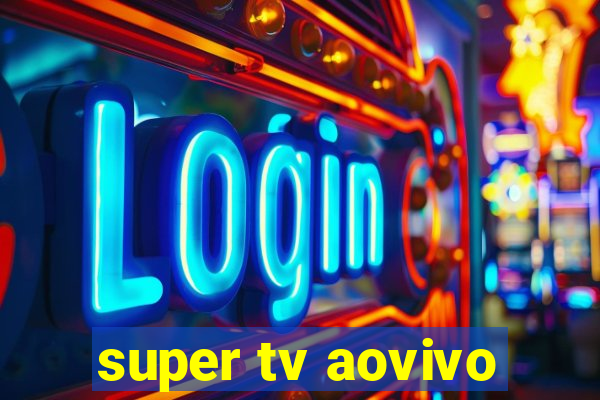 super tv aovivo