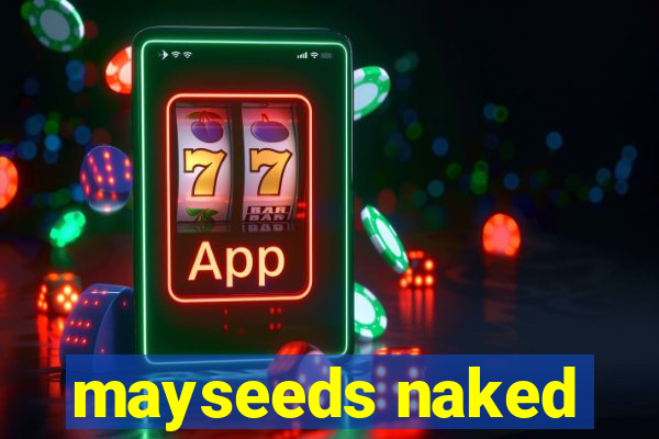 mayseeds naked