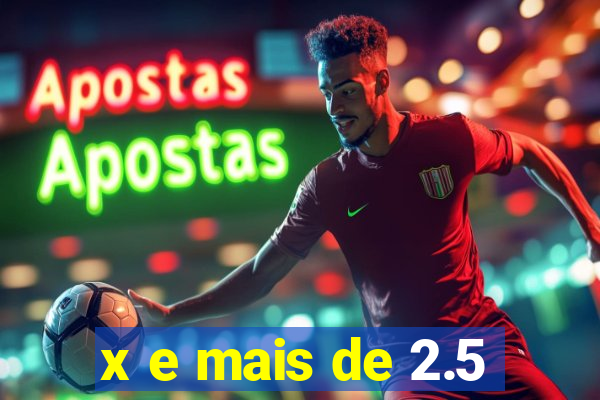 x e mais de 2.5