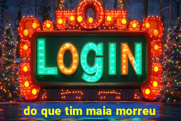 do que tim maia morreu