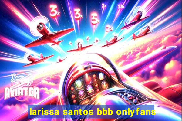 larissa santos bbb onlyfans