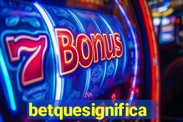 betquesignifica