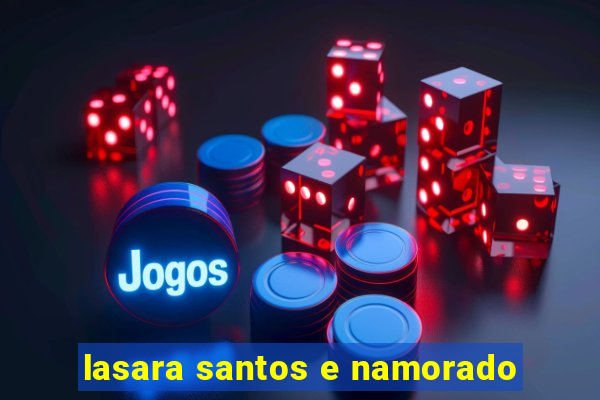 lasara santos e namorado