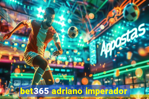 bet365 adriano imperador