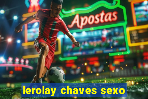 lerolay chaves sexo