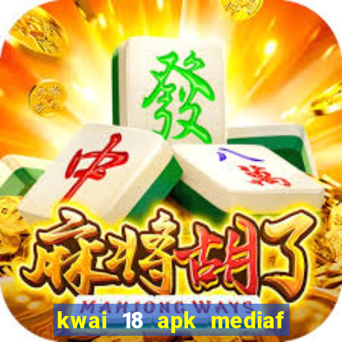 kwai 18 apk mediaf  re