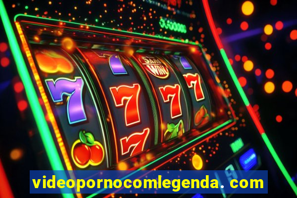 videopornocomlegenda. com