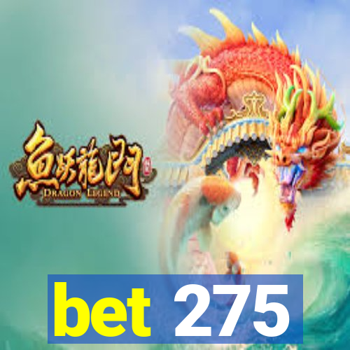bet 275