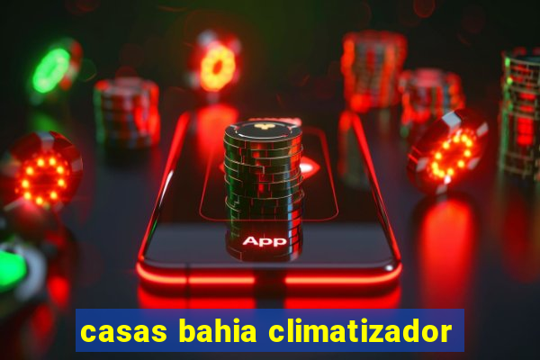 casas bahia climatizador