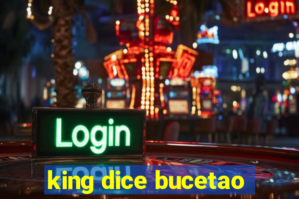 king dice bucetao