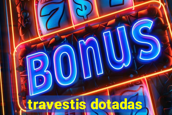 travestis dotadas