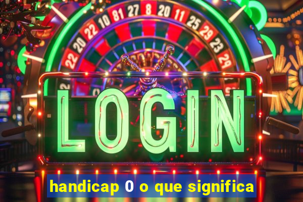 handicap 0 o que significa
