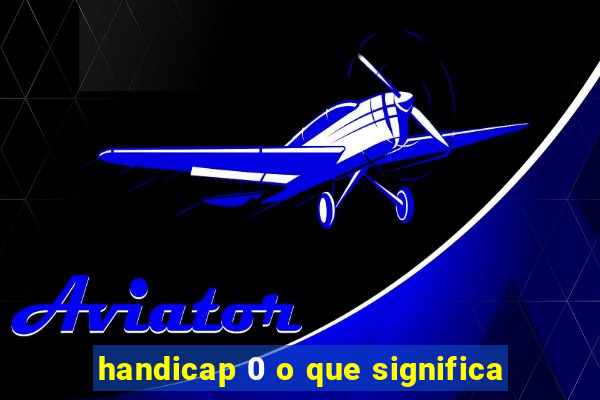 handicap 0 o que significa