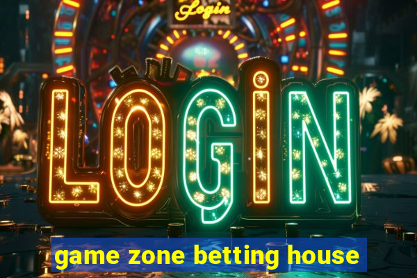 game zone betting house