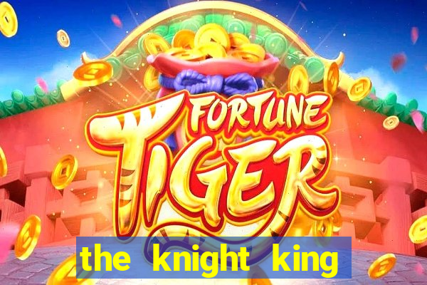 the knight king who returned with a god