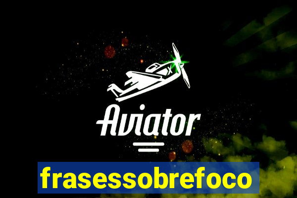 frasessobrefoco