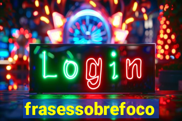 frasessobrefoco