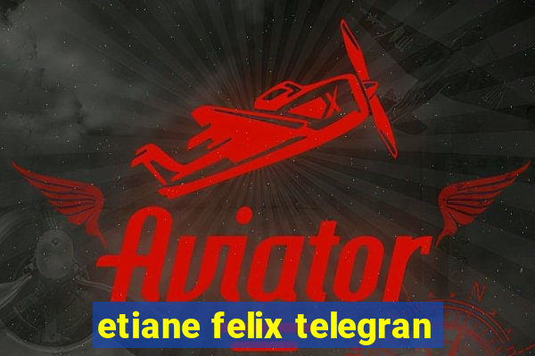 etiane felix telegran
