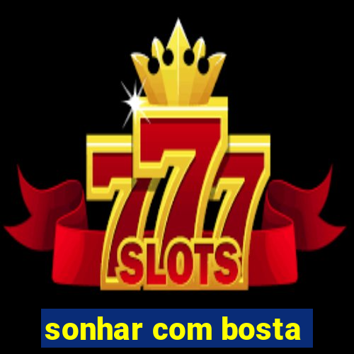 sonhar com bosta
