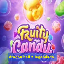 dragon ball z legendado