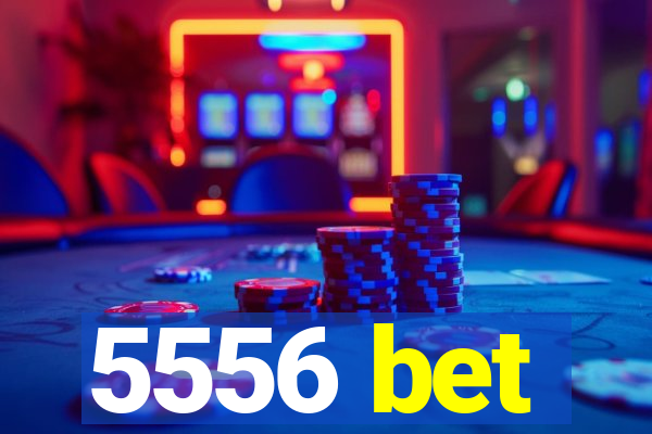5556 bet