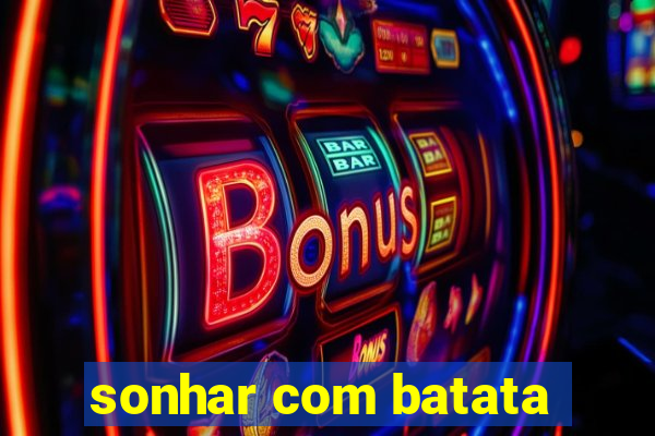 sonhar com batata