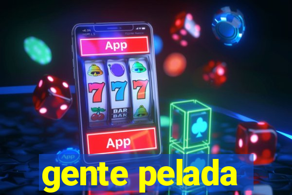 gente pelada