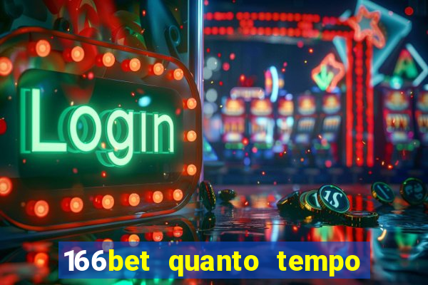 166bet quanto tempo demora para cair na conta