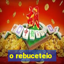 o rebuceteio