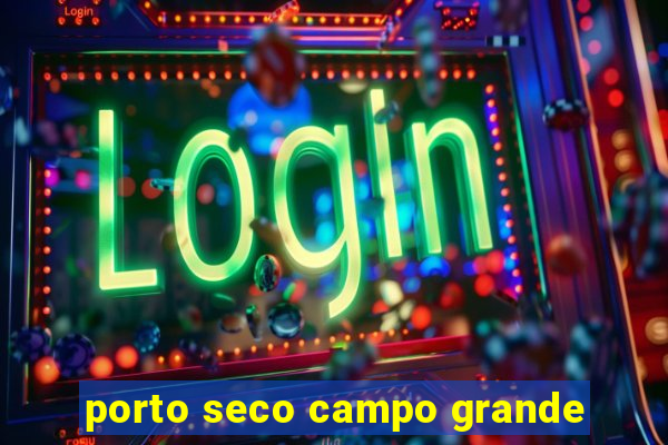 porto seco campo grande