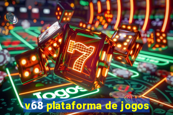 v68 plataforma de jogos
