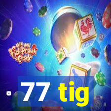 77 tig